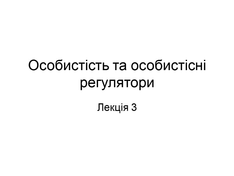 Особистість та особистісні регулятори Лекція 3